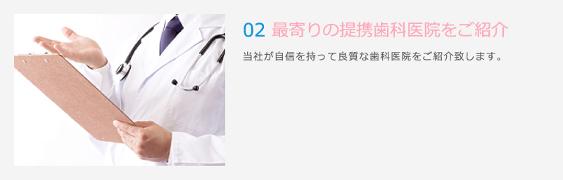 02 最寄りの提携歯科医院をご紹介