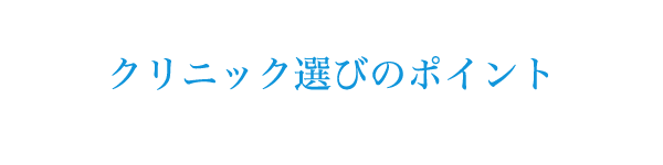 クリニック選びのポイント