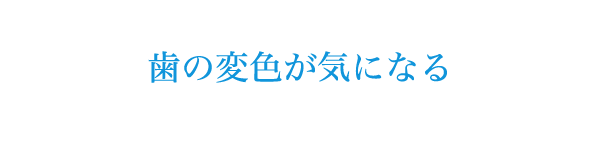 歯の変色が気になる