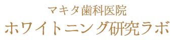 マキタ歯科医院 ホワイトニング研究ラボ